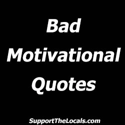 Bad Motivational quotes